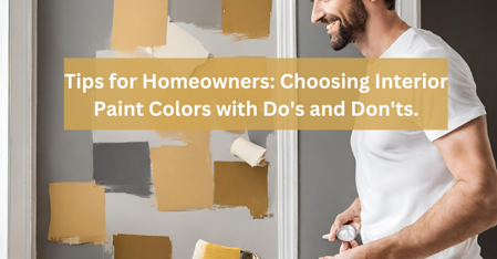 Tips for Homeowners: Choosing Interior Paint Colors with Do's and Don'ts.